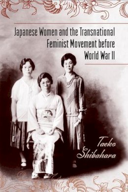 Taeko Shibahara - Japanese Women and the Transnational Feminist Movement Before World War II - 9781439910382 - V9781439910382