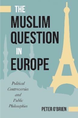 Peter O´brien - The Muslim Question in Europe: Political Controversies and Public Philosophies - 9781439912775 - V9781439912775