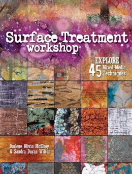 Darlene Olivia McElroy - Surface Treatment Workshop: Explore 45 Mixed Media Techniques - 9781440308246 - V9781440308246