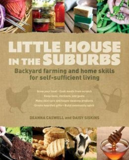 Caswell, Deanna, Siskins, Daisy - Little House in the Suburbs: Backyard farming and home skills for self-sufficient living - 9781440310249 - V9781440310249