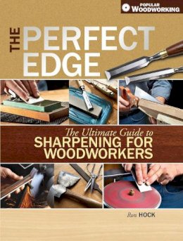 Ron Hock - The Perfect Edge: The Ultimate Guide to Sharpening for Woodworkers - 9781440329951 - V9781440329951