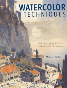 Michael Reardon - Watercolor Techniques: Painting Light and Color in Landscapes and Cityscapes - 9781440340765 - V9781440340765