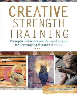 J Dunnewold - Creative Strength Training: Prompts, Exercises and Personal Stories for Encouraging Artistic Genius - 9781440344954 - V9781440344954