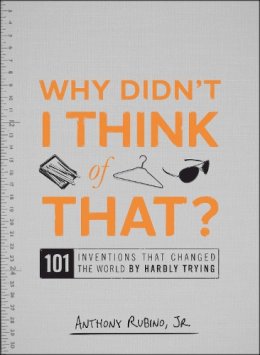 Anthony Rubino Jr. - Why Didn't I Think of That?: 101 Inventions that Changed the World by Hardly Trying - 9781440500107 - V9781440500107