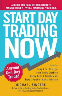 Michael Sincere - Start Day Trading Now: A Quick and Easy Introduction to Making Money While Managing Your Risk - 9781440511868 - V9781440511868