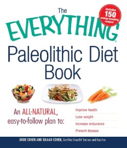 Gilaad Cohen Jodie Cohen - The Everything Paleolithic Diet Book: An All-Natural, Easy-to-Follow Plan to Improve Health, Lose Weight, Increase Endurance, and Prevent Disease (Everything Series) - 9781440512063 - V9781440512063