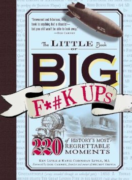 Ken Lytle - The Little Book of Big F*#k Ups: 220 of History's Most-Regrettable Moments - 9781440512520 - V9781440512520