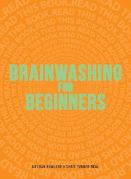 Chris Turner-Neal Meghan Rowland - Brainwashing for Beginners: Read This Book. Read This Book. Read This Book. - 9781440528613 - V9781440528613