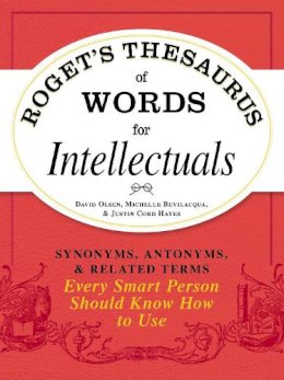 Olsen, David, Bevilacqua, Michelle, Cord Hayes, Justin - Roget's Thesaurus of Words for Intellectuals: Synonyms, Antonyms, and Related Terms Every Smart Person Should Know How to Use - 9781440528989 - V9781440528989