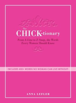 Anna Lefler - The Chicktionary. From A-Line to Z-Snap, the Words Every Woman Should Know.  - 9781440529849 - V9781440529849