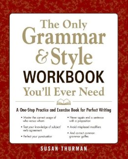 Susan Thurman - The Only Grammar and Style Workbook You'll Ever Need: A One-Stop Practice and Exercise Book for Perfect Writing - 9781440530067 - V9781440530067