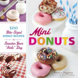 Jessica Segarra - Mini Donuts: 100 Bite-Sized Donut Recipes to Sweeten Your Hole