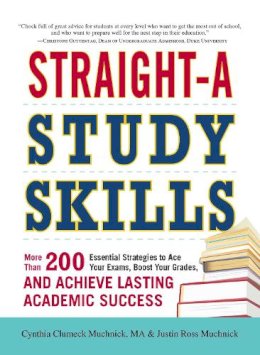 Cynthia C Muchnick - Straight-A Study Skills: More Than 200 Essential Strategies to Ace Your Exams, Boost Your Grades, and Achieve Lasting Academic Success - 9781440552465 - V9781440552465