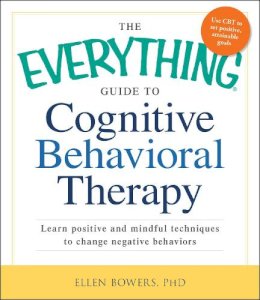 Ellen Bowers - The Everything Guide to Cognitive Behavioral Therapy: Learn Positive and Mindful Techniques to Change Negative Behaviors (Everything Series) - 9781440556715 - V9781440556715