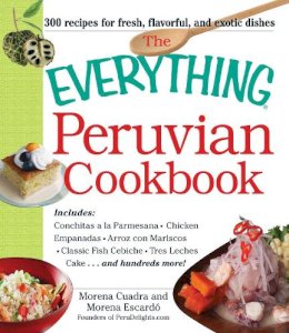 Cuadra, Morena, Escardo, Morena - The Everything Peruvian Cookbook: Includes Conchitas a la Parmesana, Chicken Empanadas, Arroz con Mariscos, Classic Fish Cebiche, Tres Leches Cake and hundreds more! (Everything: Cooking) - 9781440556777 - V9781440556777