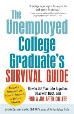 Bonnie Kerrigan Snyder - The Unemployed College Graduate's Survival Guide. How to Get Your Life Together, Deal with Debt, and Find a Job After College.  - 9781440560231 - V9781440560231