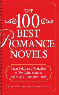 Lawler, Jennifer, Editors Of Crimson Romance - The 100 Best Romance Novels: From Pride and Prejudice to Twilight, Books to Fall in Love - and Lust - With - 9781440560989 - V9781440560989