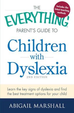 Abigail Marshall - The Everything Parent's Guide to Children with Dyslexia: Learn the Key Signs of Dyslexia and Find the Best Treatment Options for Your Child (Everything: Parenting and Family) - 9781440564963 - V9781440564963