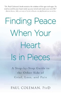 Coleman  Paul - Finding Peace When Your Heart Is In Pieces: A Step-by-Step Guide to the Other Side of Grief, Loss, and Pain - 9781440573385 - V9781440573385