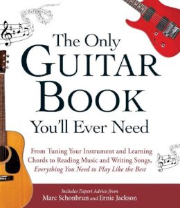 Schonbrun, Marc, Jackson, Ernie - The Only Guitar Book You'll Ever Need: From Tuning Your Instrument and Learning Chords to Reading Music and Writing Songs, Everything You Need to Play like the Best - 9781440574054 - V9781440574054