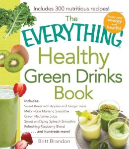 Britt Brandon - The Everything Healthy Green Drinks Book: Includes Sweet Beets with Apples and Ginger Juice, Melon-Kale Morning Smoothie, Green Nectarine Juice, Sweet ... Refreshing Raspberry Blend and hundreds more! - 9781440576942 - V9781440576942