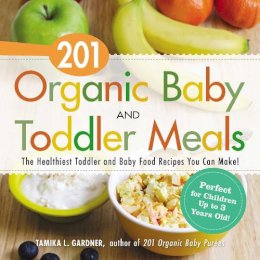 Tamika L. Gardner - 201 Organic Baby And Toddler Meals: The Healthiest Toddler and Baby Food Recipes You Can Make! - 9781440581618 - V9781440581618