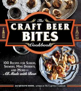 Jacquelyn Dodd - The Craft Beer Bites Cookbook: 100 Recipes for Sliders, Skewers, Mini Desserts, and More--All Made with Beer - 9781440581670 - V9781440581670