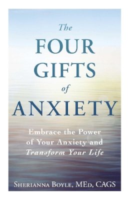 Sherianna Boyle - The Four Gifts of Anxiety: Embrace the Power of Your Anxiety and Transform Your Life - 9781440582943 - V9781440582943