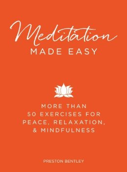 Preston Bentley - Meditation Made Easy: More Than 50 Exercises for Peace, Relaxation, and Mindfulness - 9781440584329 - V9781440584329