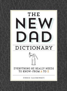 Chris Illuminati - The New Dad Dictionary: Everything He Really Needs to Know - from A to Z - 9781440585234 - V9781440585234