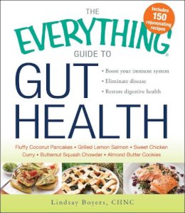 Lindsay Boyers - The Everything Guide to Gut Health: Boost Your Immune System, Eliminate Disease, and Restore Digestive Health (Everything Series) - 9781440585265 - V9781440585265