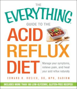 Rosick  Edward - The Everything Guide to the Acid Reflux Diet: Manage Your Symptoms, Relieve Pain, and Heal Your Acid Reflux Naturally (Everything: Health and Fitness) - 9781440586262 - V9781440586262