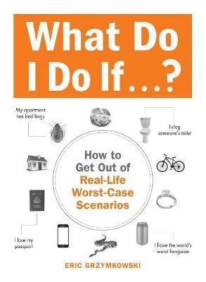 Eric Grzymkowski - What Do I Do If...?: How to Get Out of Real-Life Worst-Case Scenarios - 9781440587351 - V9781440587351