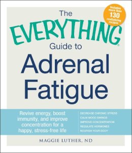 Maggie Luther - The Everything Guide To Adrenal Fatigue: Revive Energy, Boost Immunity, and Improve Concentration for a Happy, Stress-free Life (Everything(r)) - 9781440587993 - V9781440587993