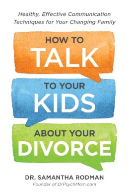 Dr. Samantha Rodman - How to Talk to Your Kids about Your Divorce: Healthy, Effective Communication Techniques for Your Changing Family - 9781440588785 - V9781440588785