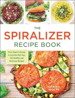 Carina Wolff - The Spiralizer Recipe Book: From Apple Coleslaw to Zucchini Pad Thai, 150 Healthy and Delicious Recipes - 9781440594380 - V9781440594380