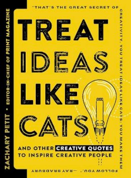 Zachary Petit - Treat Ideas Like Cats: And Other Creative Quotes to Inspire Creative People - 9781440596339 - V9781440596339