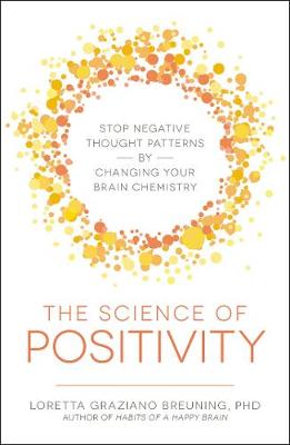 Loretta Graziano Breuning - The Science of Positivity: Stop Negative Thought Patterns by Changing Your Brain Chemistry - 9781440599651 - V9781440599651