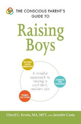 Cheryl L. Erwin - The Conscious Parent's Guide to Raising Boys: A mindful approach to raising a confident, resilient son * Promote self-esteem * Encourage positive ... relationship (The Conscious Parent's Guides) - 9781440599941 - V9781440599941