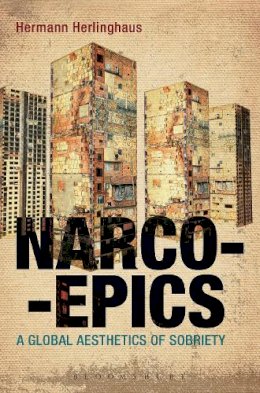 Professor Hermann Herlinghaus - Narcoepics: A Global Aesthetics of Sobriety - 9781441107787 - V9781441107787