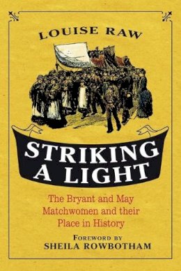 Dr Louise Raw - Striking a Light: The Bryant and May Matchwomen and their Place in History - 9781441114266 - V9781441114266