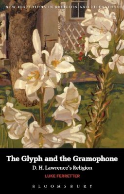 Dr Luke Ferretter - The Glyph and the Gramophone: D.H. Lawrence´s Religion - 9781441122957 - V9781441122957