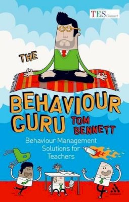 Tom Bennett - The Behaviour Guru: Behaviour Management Solutions for Teachers - 9781441128607 - V9781441128607