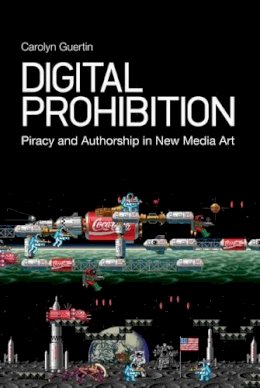 Phd Carolyn Guertin - Digital Prohibition: Piracy and Authorship in New Media Art - 9781441131904 - V9781441131904