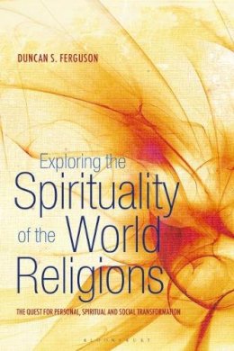 Dr Duncan S. Ferguson - Exploring the Spirituality of the World Religions: The Quest for Personal, Spiritual and Social Transformation - 9781441146458 - V9781441146458