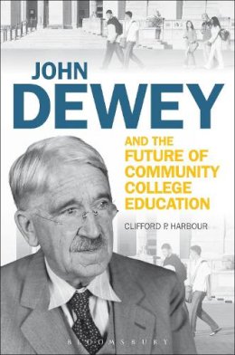 Professor Clifford P. Harbour - John Dewey and the Future of Community College Education - 9781441172921 - V9781441172921