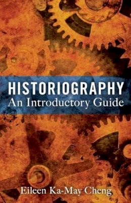 Dr Eileen Ka-May Cheng - Historiography: An Introductory Guide - 9781441177674 - V9781441177674