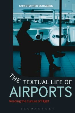 Dr. Christopher Schaberg - The Textual Life of Airports. Reading the Culture of Flight.  - 9781441189684 - V9781441189684