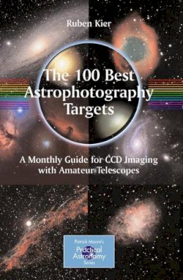 Ruben Kier - The 100 Best Astrophotography Targets: A Monthly Guide for CCD Imaging with Amateur Telescopes - 9781441906021 - V9781441906021