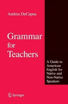 Andrea Decapua - Grammar for Teachers: A Guide to American English for Native and Non-Native Speakers - 9781441945495 - V9781441945495